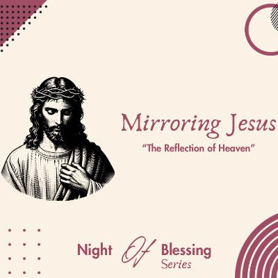 Mirroring Jesus "The Reflection of Heaven" Part 2