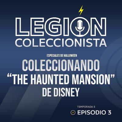 T5. EP.3: Coleccionando "The Haunted Mansion" de Disney
