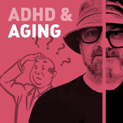Episode 124 - ADHD & Aging - Masking to Not Giving a Damn