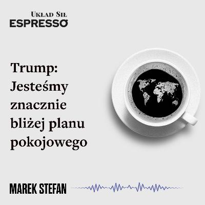 Espresso US - Trump: jesteśmy znacznie bliżej planu pokojowego Espresso US - Trump: jesteśmy znacznie bliżej planu pokojowego