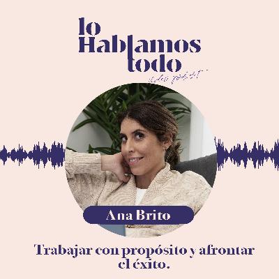 Ep. 4 - Trabajar con propósito y afrontar el éxito con Ana Brito.