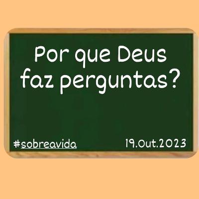 POR QUE DEUS FAZ PEGUNTAS? SOBRE A VIDA #2