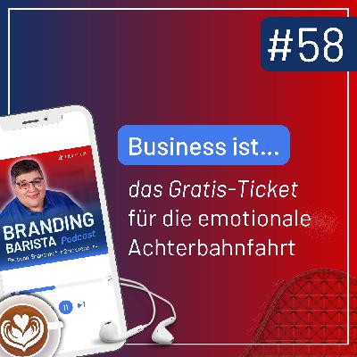 #58: Business ist das Gratis-Ticket für die emotionale Achterbahnfahrt #58: Business ist das Gratis-Ticket für die emotionale Achterbahnfahrt