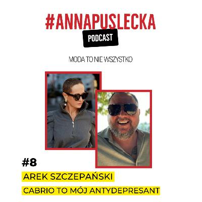 #8 Arek Szczepański - miłością do cabrio zarażam ludzi | Anna Puślecka PODCAST Moda to nie wszystko