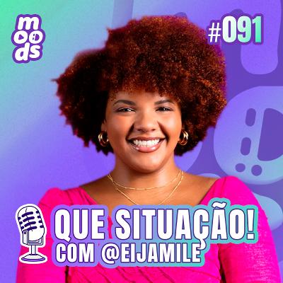 #91 Que situação! com @eijamile #91 Que situação! com @eijamile