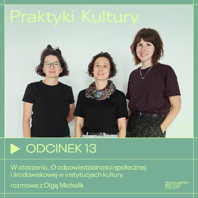 Odcinek 13 | Chcemy dobrze. O odpowiedzialności społecznej i środowiskowej w instytucjach kultury - rozmowa z Olgą Michalik