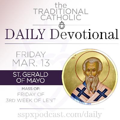 Mar 13 – Fri of 3rd Wk of Lent / S Gerald of Mayo