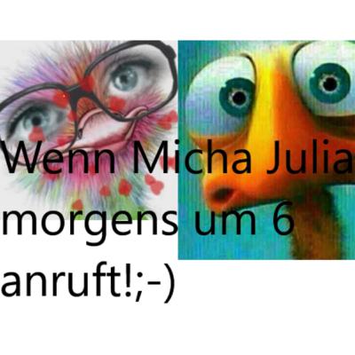 Wenn Micha Julia morgens um 6.00 Uhr anruft;-) Wenn Micha Julia morgens um 6.00 Uhr anruft;-)
