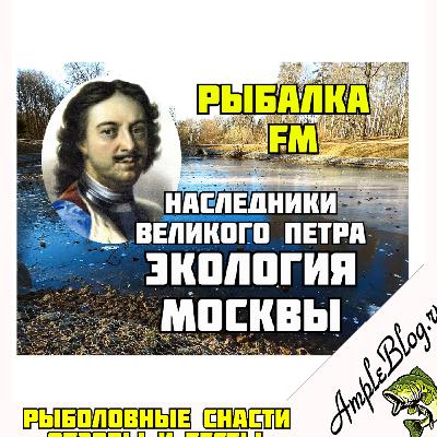 РЫБАЛКА FM Наследники Петра I и Экология апрель 2020 выпуск #5