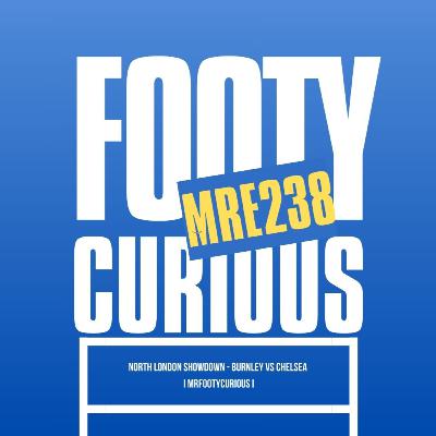North London Derby Drama & Burnley vs Chelsea I MrFootyCurious I Episode 238