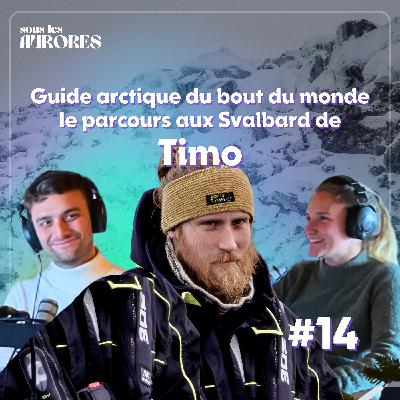 #14 - GUIDE ARCTIQUE DU BOUT DU MONDE : LE PARCOURS DE TIMO AUX SVALBARD (1/2)