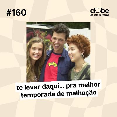 #160 Te Levar Daqui… Pra Melhor Temporada de Malhação #160 Te Levar Daqui… Pra Melhor Temporada de Malhação