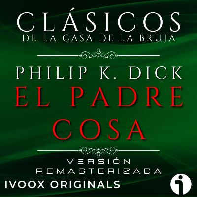 El Padre-Cosa, de Philip K. Dick - Episodio exclusivo para mecenas