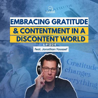 Embracing Gratitude & Contentment in a Discontent World: feat. Jonathan Youssef | Episode 304