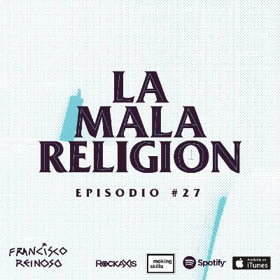 La Mala Religión - Episodio #27