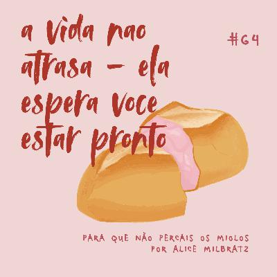 #64 - a vida nao atrasa - ela espera voce estar pronto