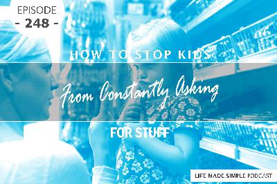 #248: How To Stop Kids From Constantly Asking For Stuff