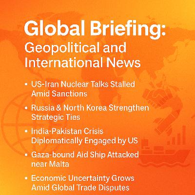 May 3, 2025 - Global Briefing - Geopolitical News - Episode 35