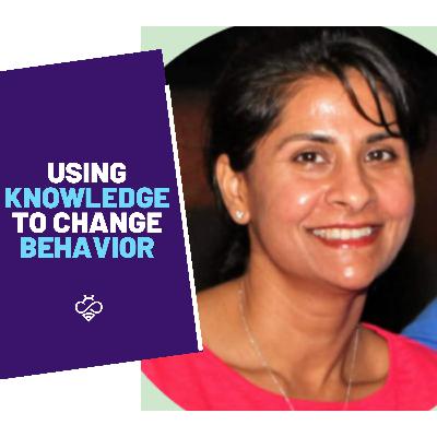 Episode 12: Using Knowledge to Change Behavior featuring Dr. Shaliza Shorey