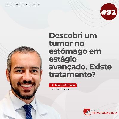 #92 - Descobri um tumor no estômago em estágio avançado. Existe tratamento?