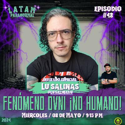 #EP48 Fenómeno OVNI ¡NO HUMANO! con Lu Salinas