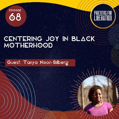 Episode 68: Centering Joy in Black Motherhood with Tanya Nixon-Silberg