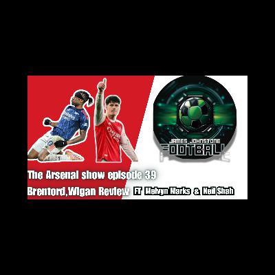 The Arsenal Show Episode 39-Brentford & Wigan Review