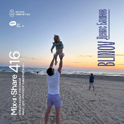 BLINOV — Russian Cybernetics Mix'N'Share 416 (20.08.2025)