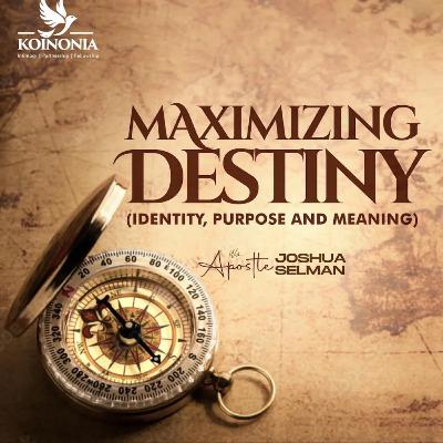 MAXIMISING DESTINY (IDENTITY,PURPOSE AND MEANING) WITH APOSTLE JOSHUA SELMAN