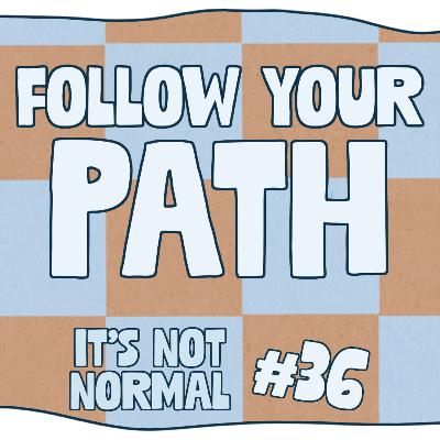 Follow Your Path | It's Not Normal | Ep. 36