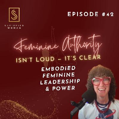 Episode #42: Feminine Authority Isn’t Loud — It’s Clear | Embodied Feminine Leadership & Power