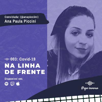 Ana Piccini - Papo Inverso #003 | COVID-19 Na linha de frente