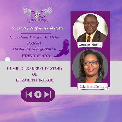 Humble Leadership Story of Elizabeth Irungu Humble Leadership Story of Elizabeth Irungu
