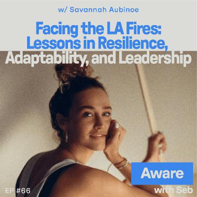 Facing the LA Fires: Lessons in Resilience, Adaptability, and Leadership w/ Savannah Aubinoe