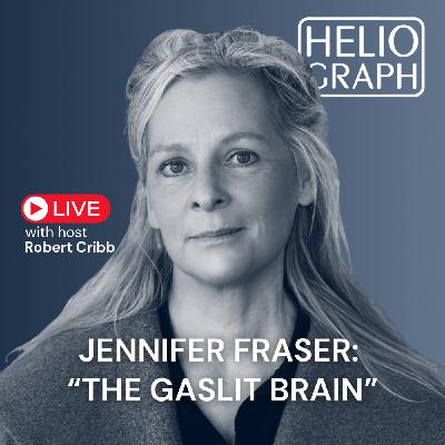Heliograph LIVE:  Jennifer Fraser on how the "gaslit brain" rewires us
