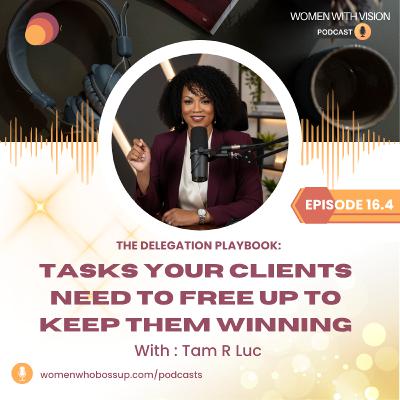 16.4 The Delegation Playbook: Tasks your clients need to Free Up to Keep Them Winning.. Tam Luc 16.4 The Delegation Playbook: Tasks your clients need to Free Up to Keep Them Winning.. Tam Luc