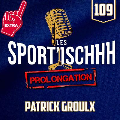 La prolongation des Sport'ischhh - EP109 - Patrick Groulx La prolongation des Sport'ischhh - EP109 - Patrick Groulx
