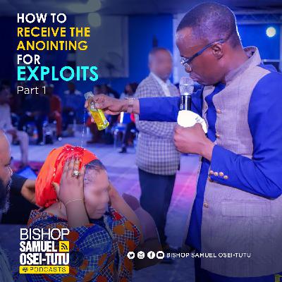 How to Receive The Anointing For Exploits - Bishop Samuel Samuel Osei-Tutu (Part 1)
