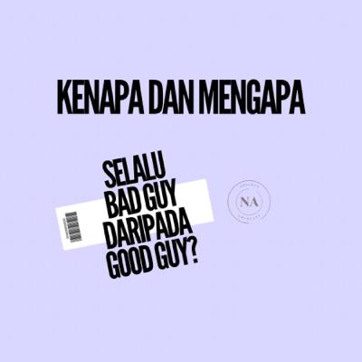 Kenapa dan Mengapa, Selalu Bad Guy daripada Good Guy? Kenapa dan Mengapa, Selalu Bad Guy daripada Good Guy?
