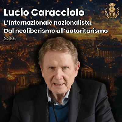 Ep.128 - Lucio Caracciolo - L’Internazionale nazionalista. Dal neoliberismo all’autoritarismo.