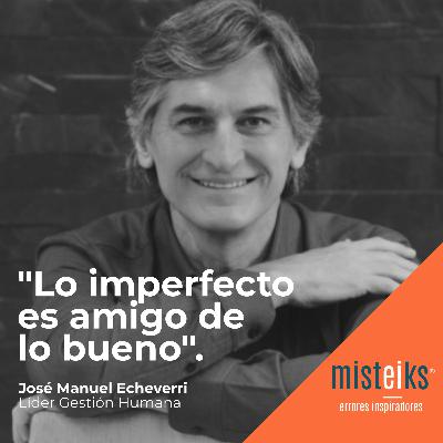 E49-T2 | "Lo imperfecto es amigo de lo bueno" | José Manuel Echeverri