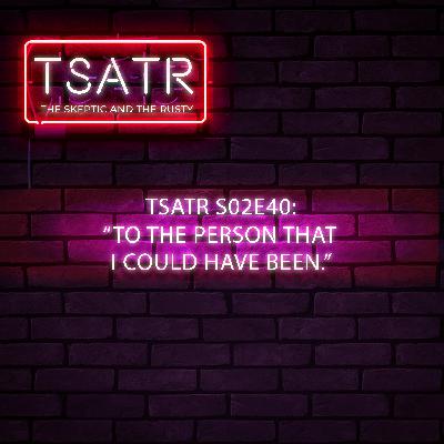 TSATR S02E40: "To the Person I could have been." ft. Tots Ramirez