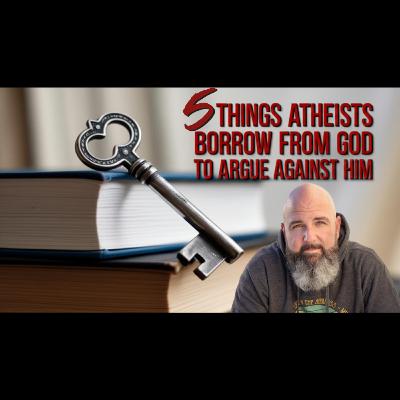 Atheists Borrow These 5 Things From God (Sometimes Without Knowing It)