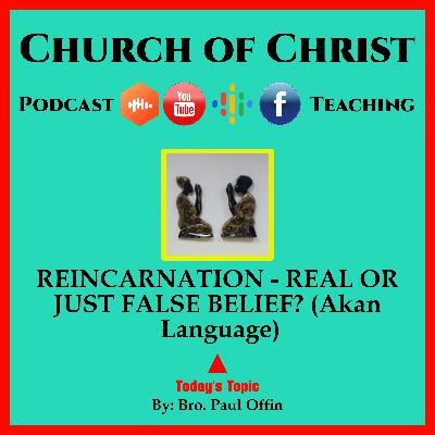 REINCARNATION - REAL OR JUST FALSE BELIEF (Akan Language) Bro. Paul Offin. Church of Christ.