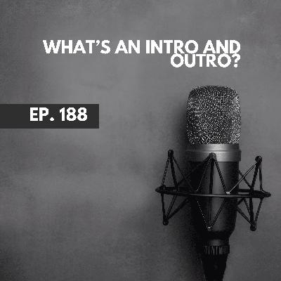 What's an Intro and Outro Podcasting Q & A [188]