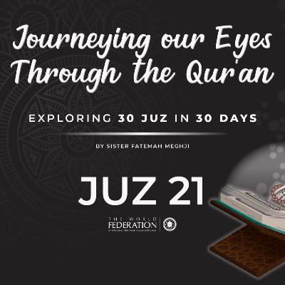 Juz 21 of 30 | Journeying our eyes through the Qur'an