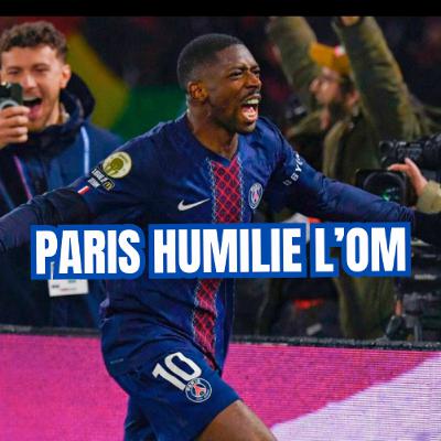 LE PSG HUMILIE L'OM 5-0 -LES RAISONS D'UNE VICTOIRE HISTORIQUE !