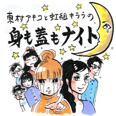 249回「どうしたら自分の言葉に耳を傾けてくれるのかというお悩み」~東村アキコと虹組キララの身も蓋もナイト~