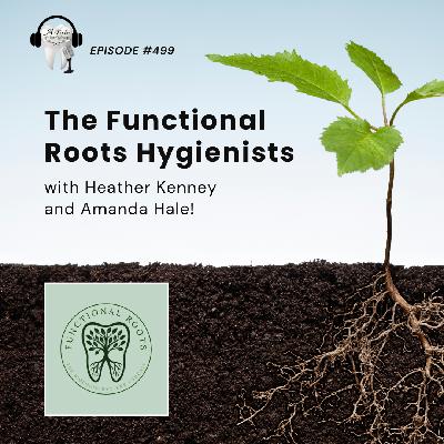 499  The Functional Roots Hygienists with Heather Kenney and Amanda Hale!