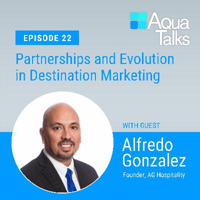 EP 22 Lift, Partnerships and Evolution in Destination Marketing with Industry Veteran Alfredo Gonzalez